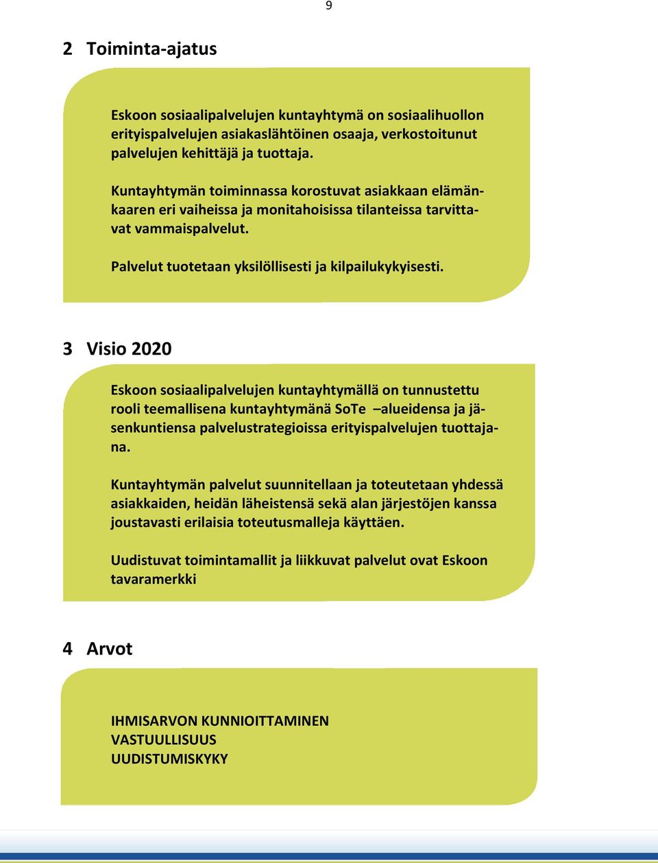 3 Visio 2020 Eskoon sosiaalipalvelujen kuntayhtymällä on tunnustettu rooli teemallisena kuntayhtymänä SoTe alueidensa ja jäsenkuntiensa palvelustrategioissa erityispalvelujen tuottajana.