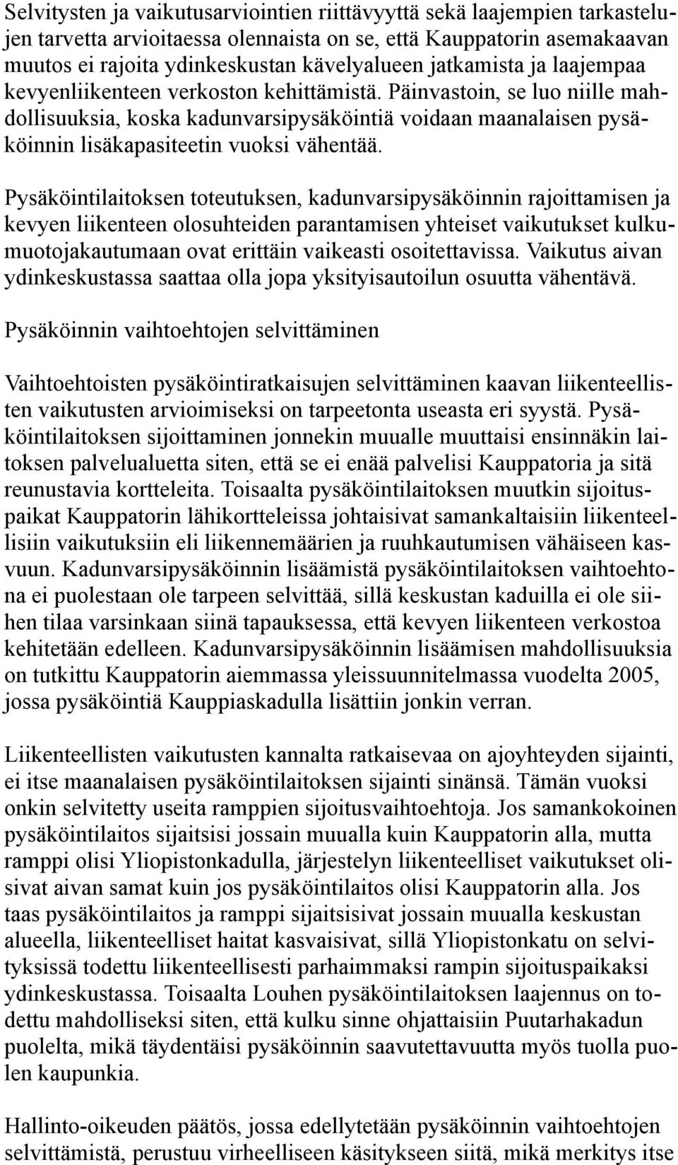 Päinvastoin, se luo niille mahdollisuuksia, koska kadunvarsipysäköintiä voidaan maanalaisen pysäköinnin lisäkapasiteetin vuoksi vähentää.