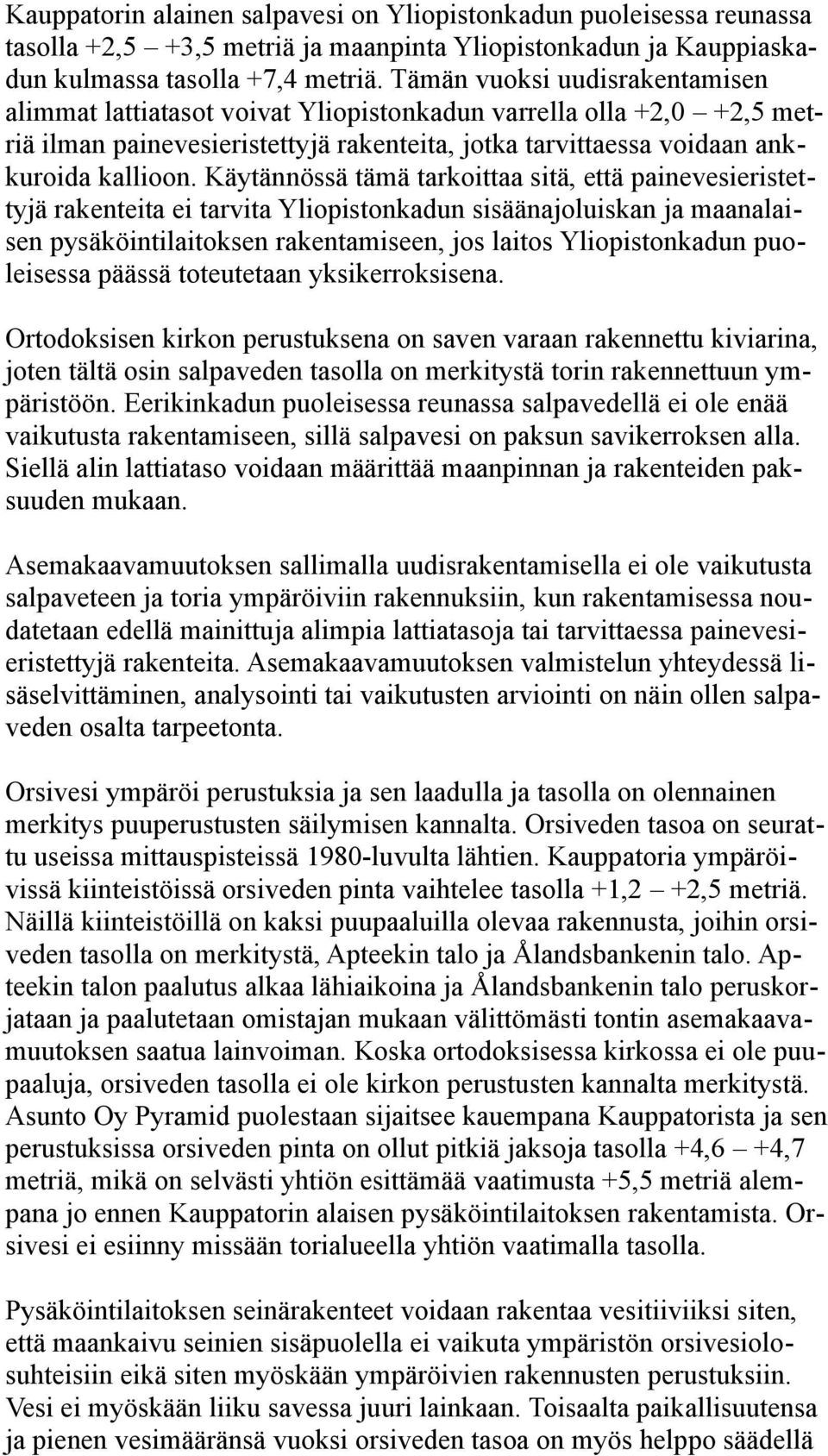 Käytännössä tämä tarkoittaa sitä, että painevesieristettyjä rakenteita ei tarvita Yliopistonkadun sisäänajoluiskan ja maanalaisen pysäköintilaitoksen rakentamiseen, jos laitos Yliopistonkadun