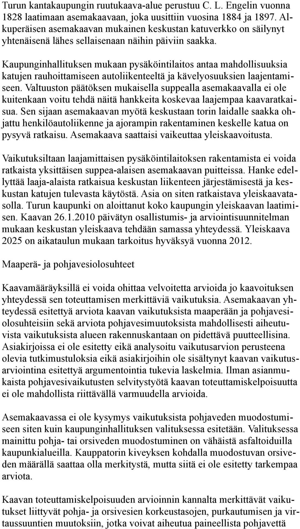 Kaupunginhallituksen mukaan pysäköintilaitos antaa mahdollisuuksia katujen rauhoittamiseen autoliikenteeltä ja kävelyosuuksien laajentamiseen.