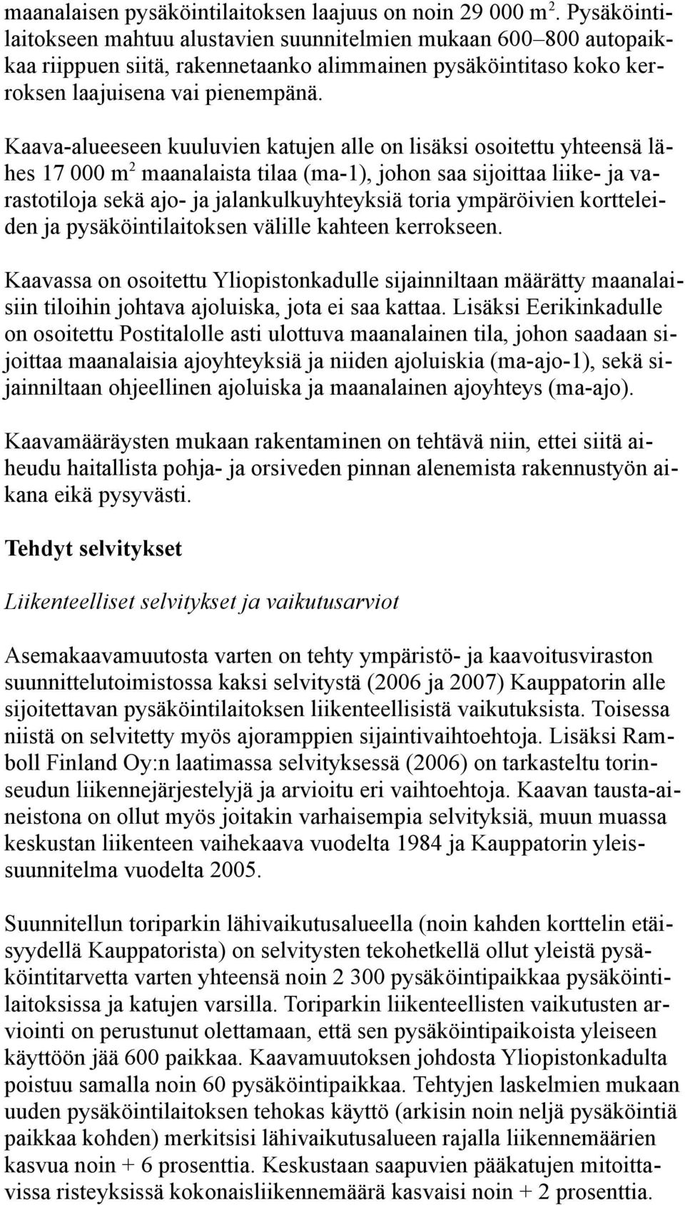 Kaava-alueeseen kuuluvien katujen alle on lisäksi osoitettu yhteensä lähes 17 000 m 2 maanalaista tilaa (ma-1), johon saa sijoittaa liike- ja varastotiloja sekä ajo- ja jalankulkuyhteyksiä toria