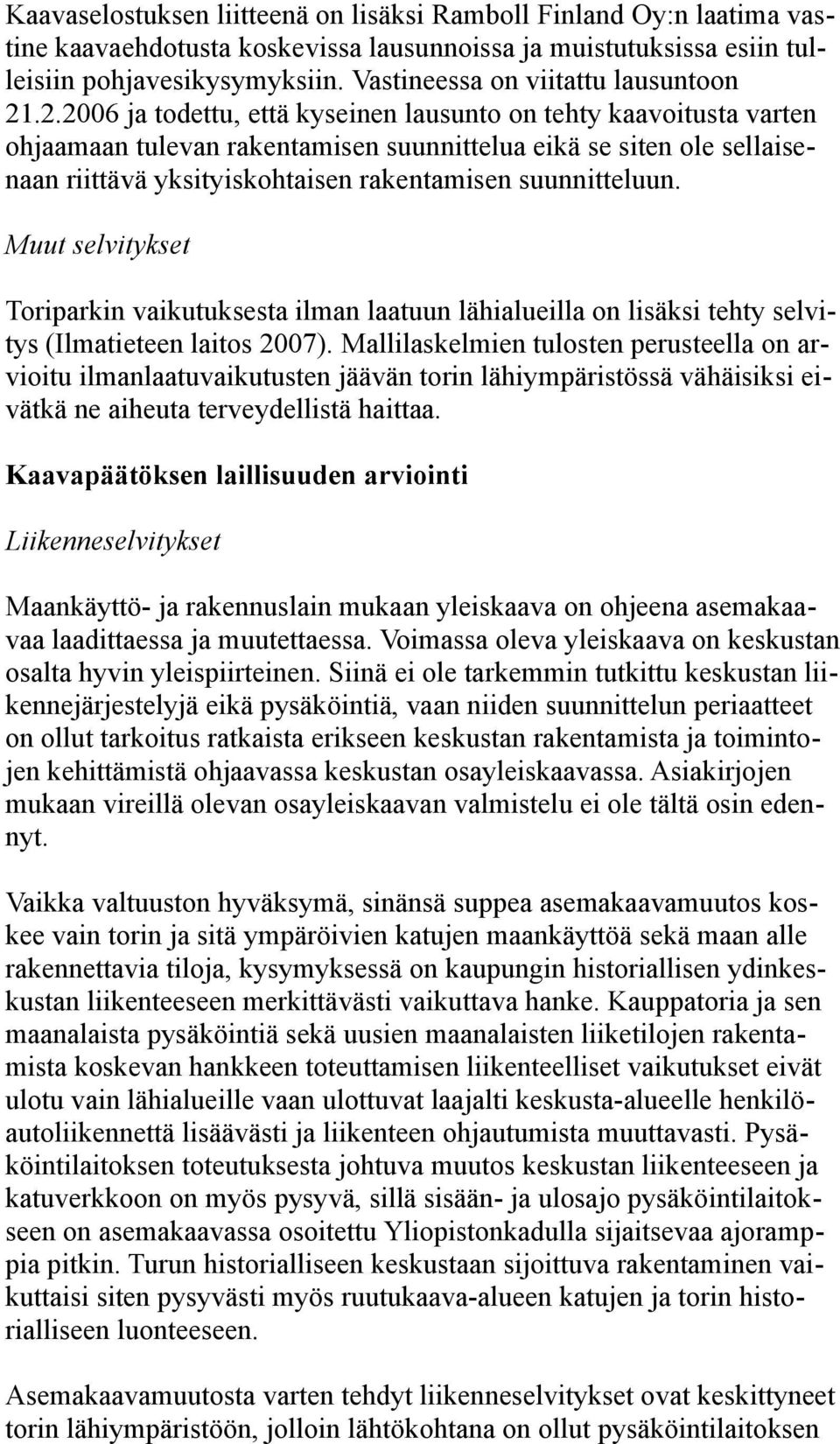 .2.2006 ja todettu, että kyseinen lausunto on tehty kaavoitusta varten ohjaamaan tulevan rakentamisen suunnittelua eikä se siten ole sellaisenaan riittävä yksityiskohtaisen rakentamisen suunnitteluun.