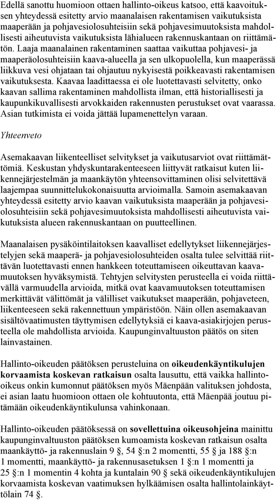 Laaja maanalainen rakentaminen saattaa vaikuttaa pohjavesi- ja maaperäolosuhteisiin kaava-alueella ja sen ulkopuolella, kun maaperässä liikkuva vesi ohjataan tai ohjautuu nykyisestä poikkeavasti