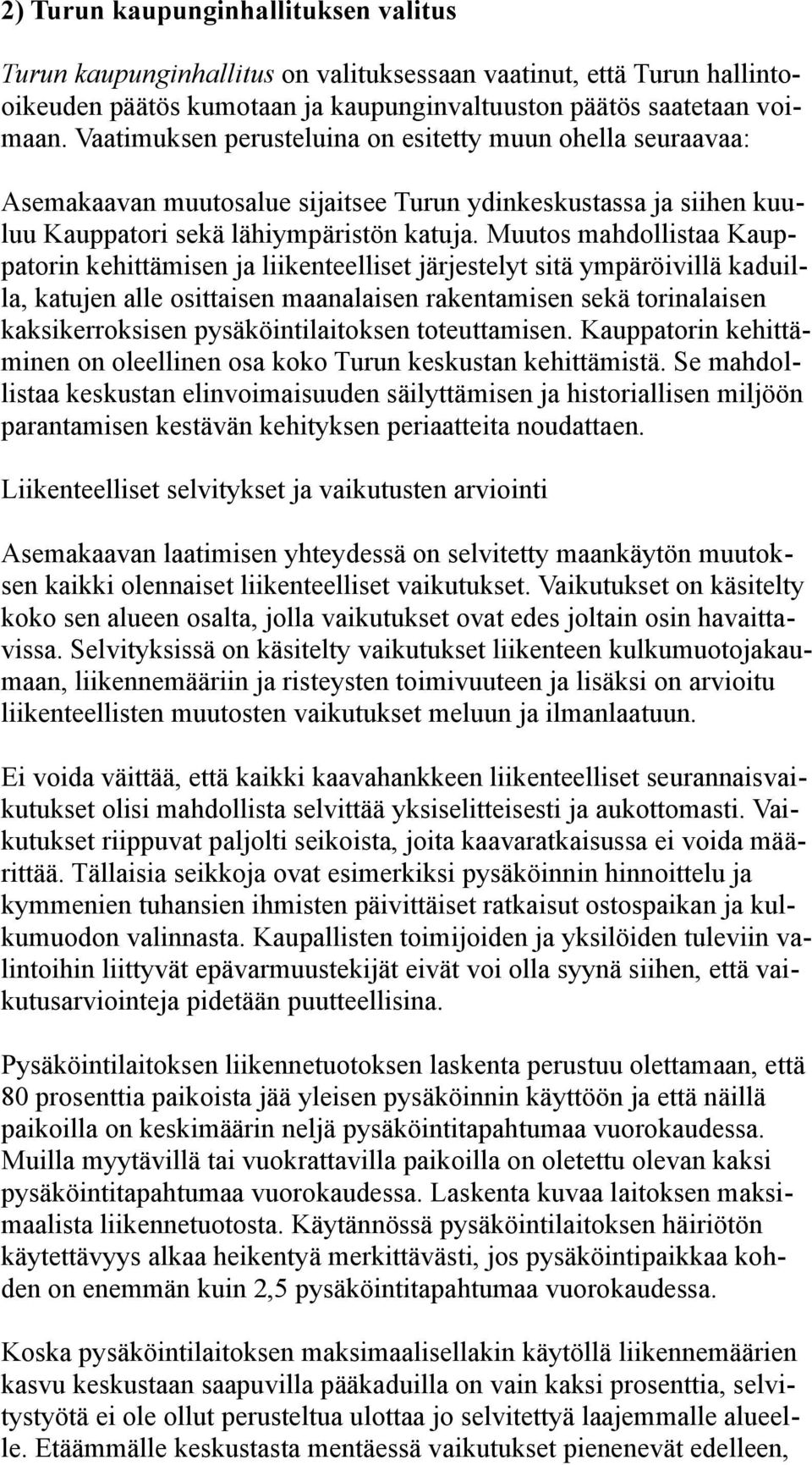 Muutos mahdollistaa Kauppatorin kehittämisen ja liikenteelliset järjestelyt sitä ympäröivillä kaduilla, katujen alle osittaisen maanalaisen rakentamisen sekä torinalaisen kaksikerroksisen