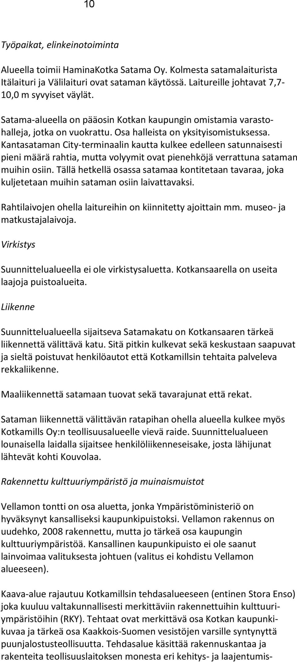 Kantasataman City-terminaalin kautta kulkee edelleen satunnaisesti pieni määrä rahtia, mutta volyymit ovat pienehköjä verrattuna sataman muihin osiin.