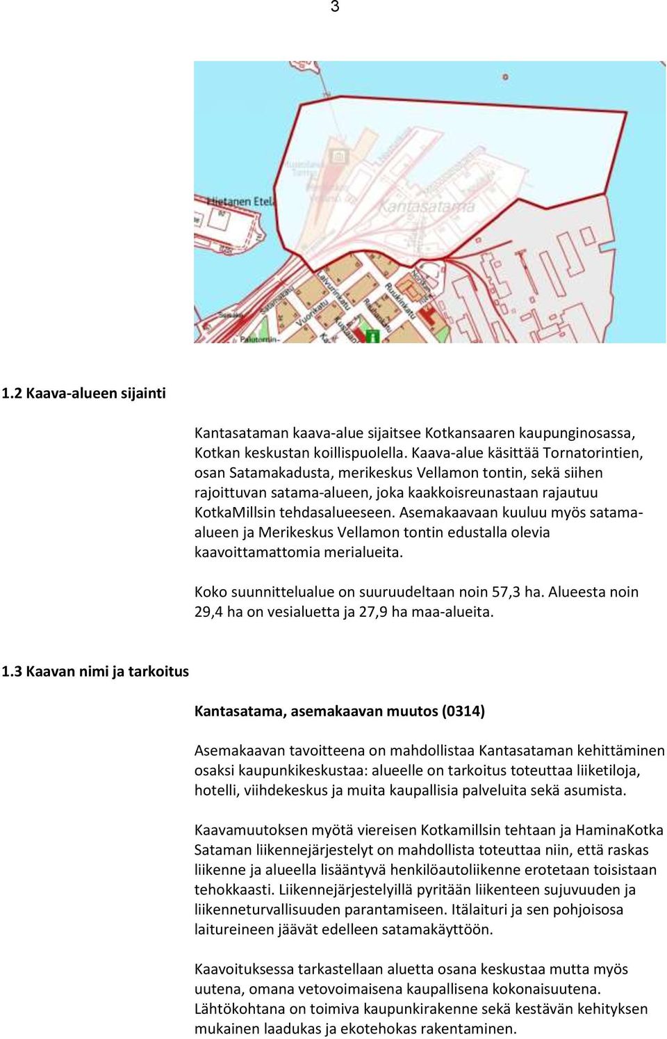 Asemakaavaan kuuluu myös satamaalueen ja Merikeskus Vellamon tontin edustalla olevia kaavoittamattomia merialueita. Koko suunnittelualue on suuruudeltaan noin 57,3 ha.