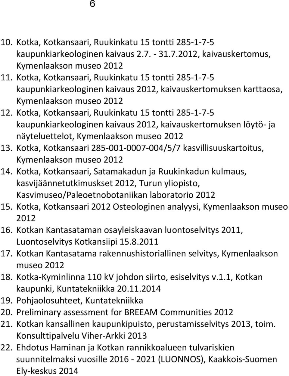 Kotka, Kotkansaari, Ruukinkatu 15 tontti 285-1-7-5 kaupunkiarkeologinen kaivaus 2012, kaivauskertomuksen löytö- ja näyteluettelot, Kymenlaakson museo 2012 13.