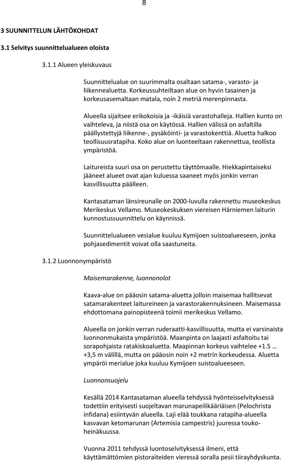 Hallien kunto on vaihteleva, ja niistä osa on käytössä. Hallien välissä on asfaltilla päällystettyjä liikenne-, pysäköinti- ja varastokenttiä. Aluetta halkoo teollisuusratapiha.