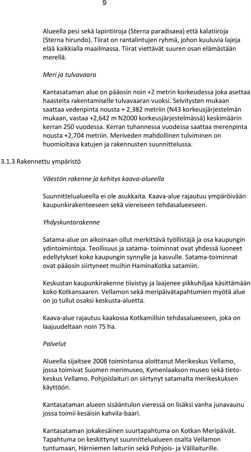 3 Rakennettu ympäristö Kantasataman alue on pääosin noin +2 metrin korkeudessa joka asettaa haasteita rakentamiselle tulvavaaran vuoksi.