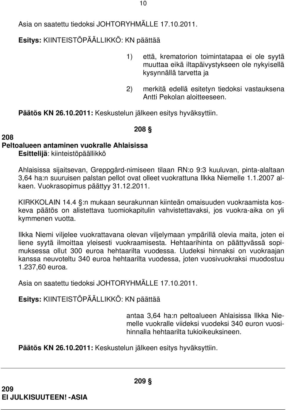 vastauksena Antti Pekolan aloitteeseen. Päätös KN 26.10.2011: Keskustelun jälkeen esitys hyväksyttiin.