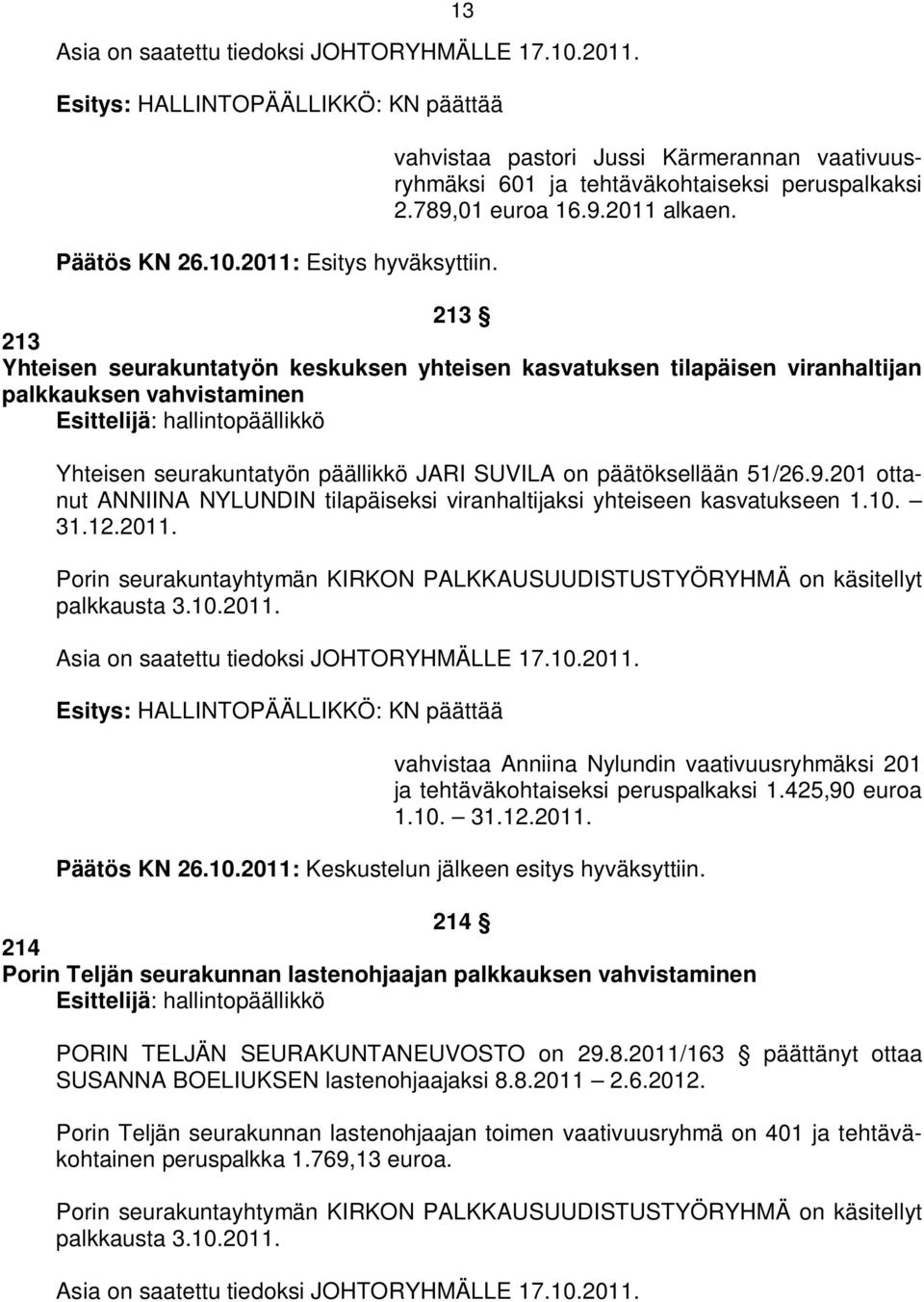 213 213 Yhteisen seurakuntatyön keskuksen yhteisen kasvatuksen tilapäisen viranhaltijan palkkauksen vahvistaminen Esittelijä: hallintopäällikkö Yhteisen seurakuntatyön päällikkö JARI SUVILA on