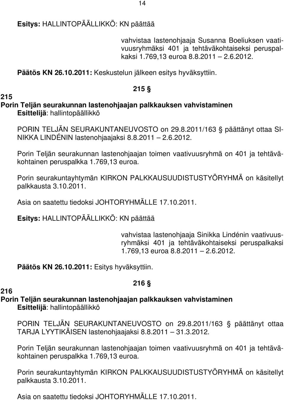 2011/163 päättänyt ottaa SI- NIKKA LINDÉNIN lastenohjaajaksi 8.8.2011 2.6.2012. Porin Teljän seurakunnan lastenohjaajan toimen vaativuusryhmä on 401 ja tehtäväkohtainen peruspalkka 1.769,13 euroa.