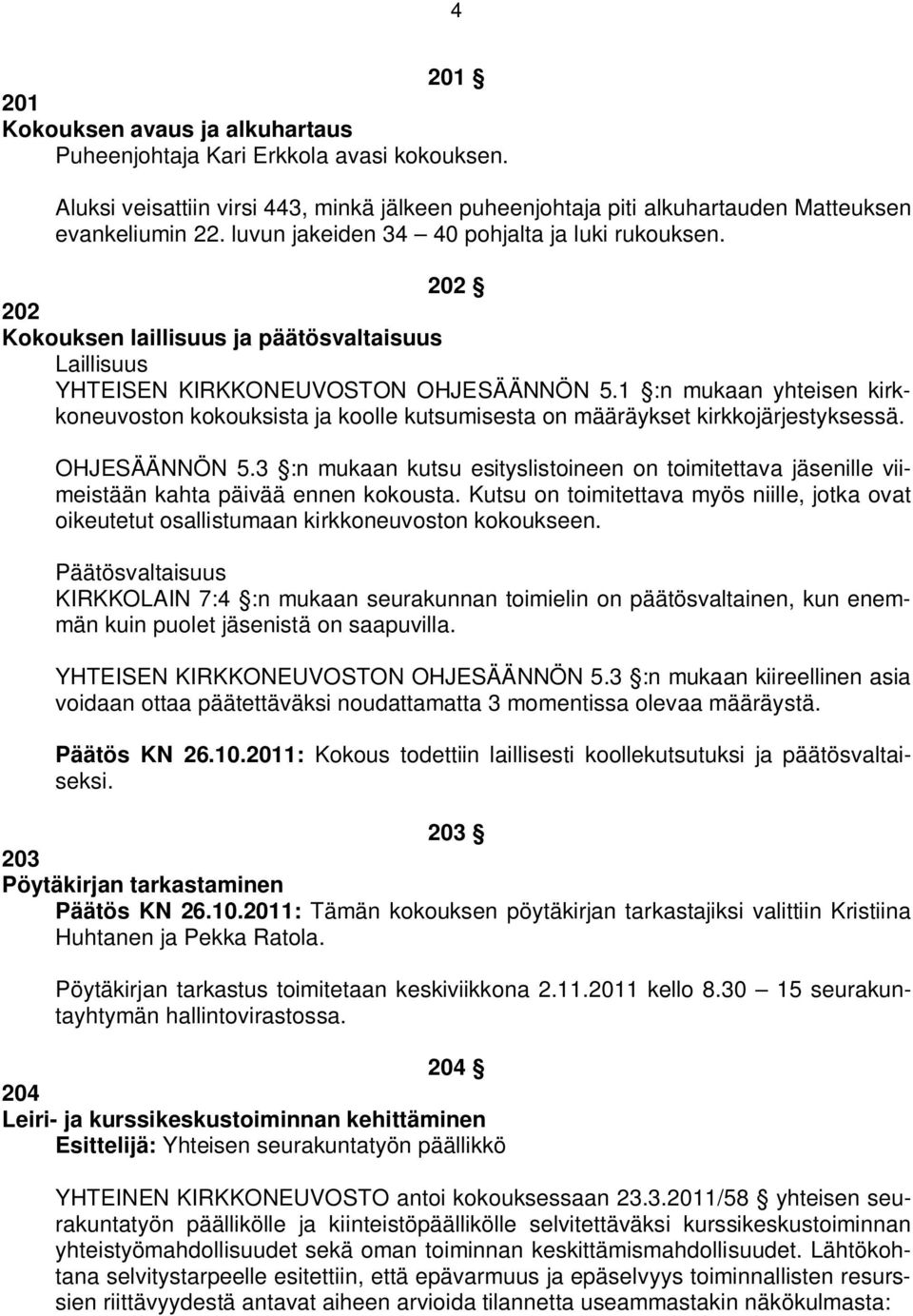 1 :n mukaan yhteisen kirkkoneuvoston kokouksista ja koolle kutsumisesta on määräykset kirkkojärjestyksessä. OHJESÄÄNNÖN 5.