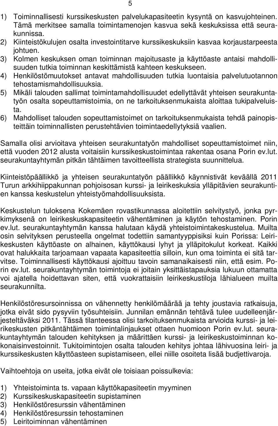 3) Kolmen keskuksen oman toiminnan majoitusaste ja käyttöaste antaisi mahdollisuuden tutkia toiminnan keskittämistä kahteen keskukseen.