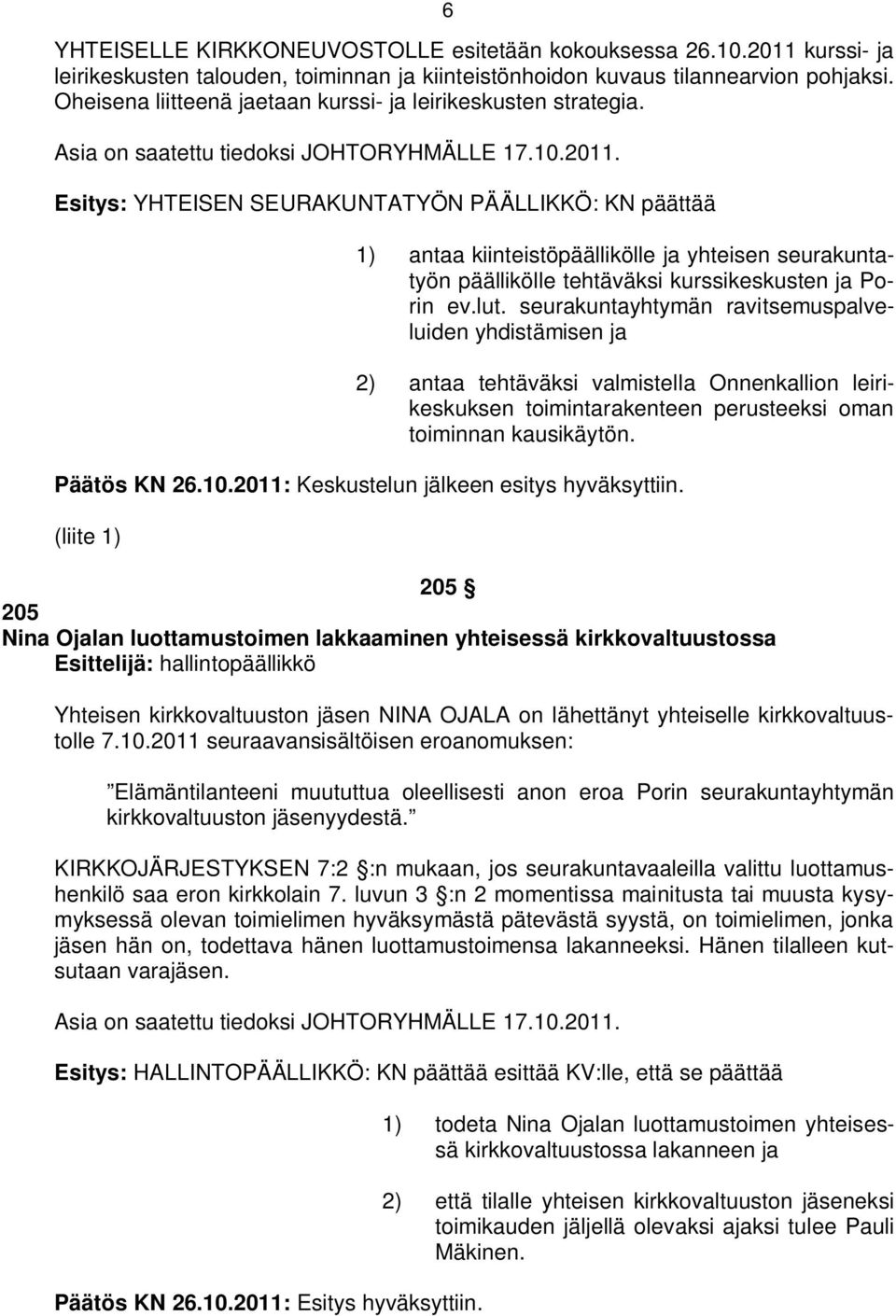 Esitys: YHTEISEN SEURAKUNTATYÖN PÄÄLLIKKÖ: KN päättää 1) antaa kiinteistöpäällikölle ja yhteisen seurakuntatyön päällikölle tehtäväksi kurssikeskusten ja Porin ev.lut.