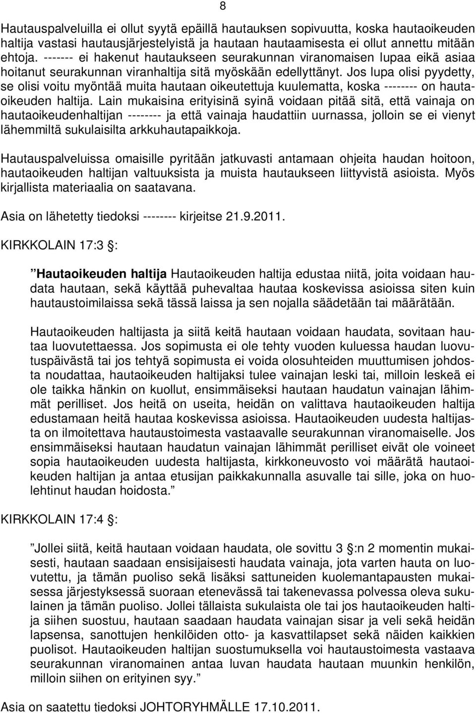 Jos lupa olisi pyydetty, se olisi voitu myöntää muita hautaan oikeutettuja kuulematta, koska -------- on hautaoikeuden haltija.