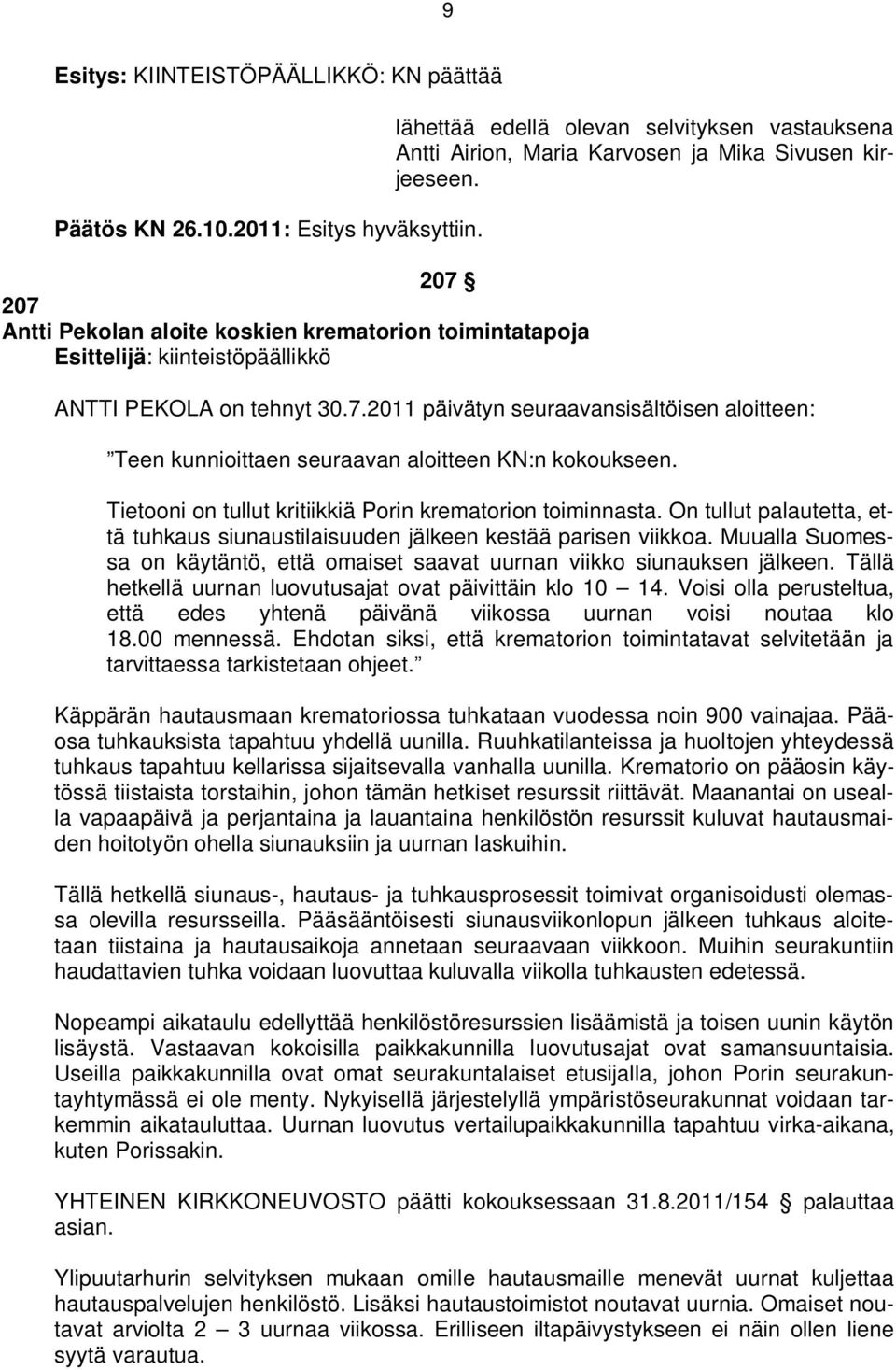 ANTTI PEKOLA on tehnyt 30.7.2011 päivätyn seuraavansisältöisen aloitteen: Teen kunnioittaen seuraavan aloitteen KN:n kokoukseen. Tietooni on tullut kritiikkiä Porin krematorion toiminnasta.