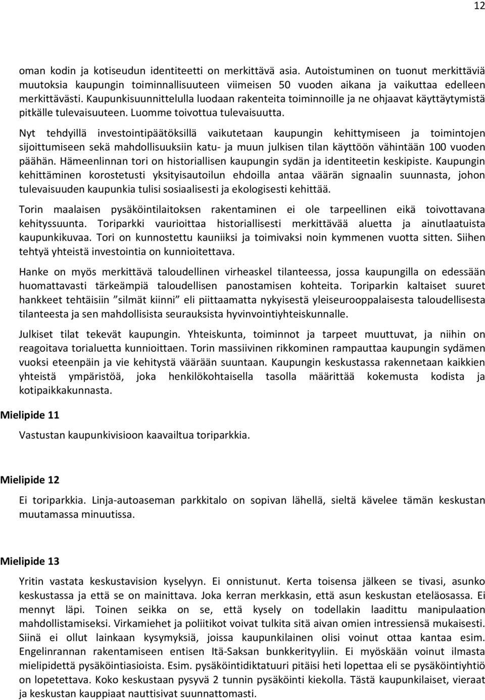 Nyt tehdyillä investointipäätöksillä vaikutetaan kaupungin kehittymiseen ja toimintojen sijoittumiseen sekä mahdollisuuksiin katu- ja muun julkisen tilan käyttöön vähintään 100 vuoden päähän.