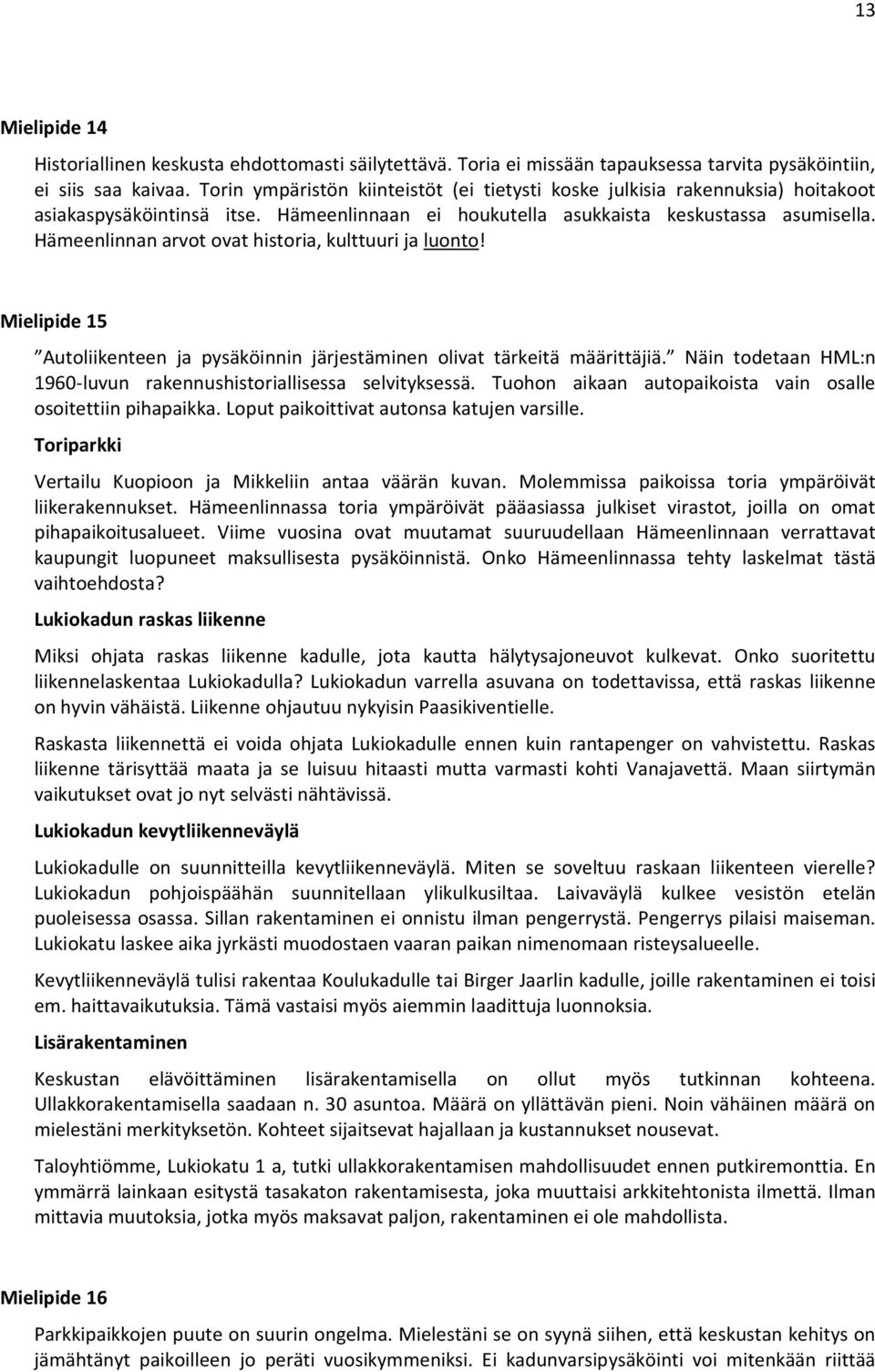 Hämeenlinnan arvot ovat historia, kulttuuri ja luonto! Mielipide 15 Autoliikenteen ja pysäköinnin järjestäminen olivat tärkeitä määrittäjiä.