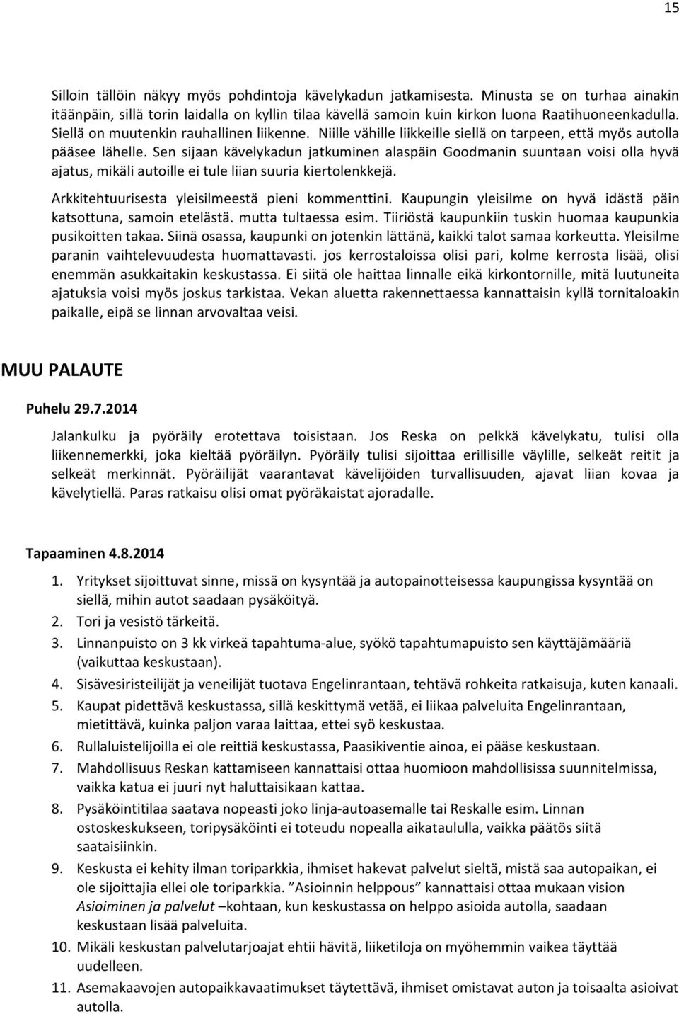 Sen sijaan kävelykadun jatkuminen alaspäin Goodmanin suuntaan voisi olla hyvä ajatus, mikäli autoille ei tule liian suuria kiertolenkkejä. Arkkitehtuurisesta yleisilmeestä pieni kommenttini.