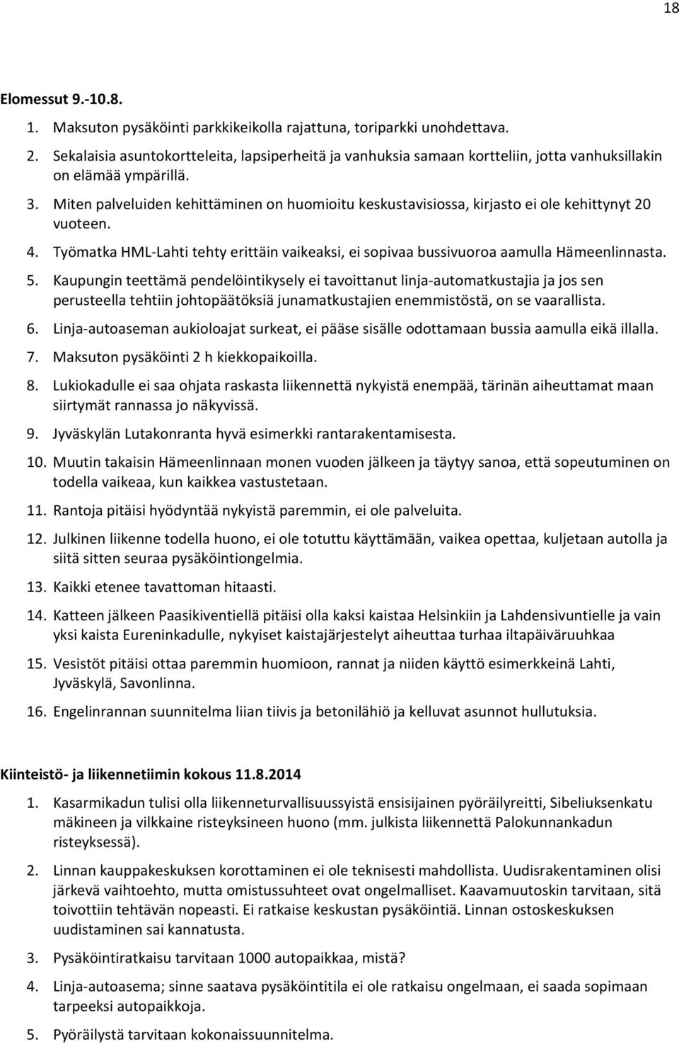 Miten palveluiden kehittäminen on huomioitu keskustavisiossa, kirjasto ei ole kehittynyt 20 vuoteen. 4. Työmatka HML-Lahti tehty erittäin vaikeaksi, ei sopivaa bussivuoroa aamulla Hämeenlinnasta. 5.