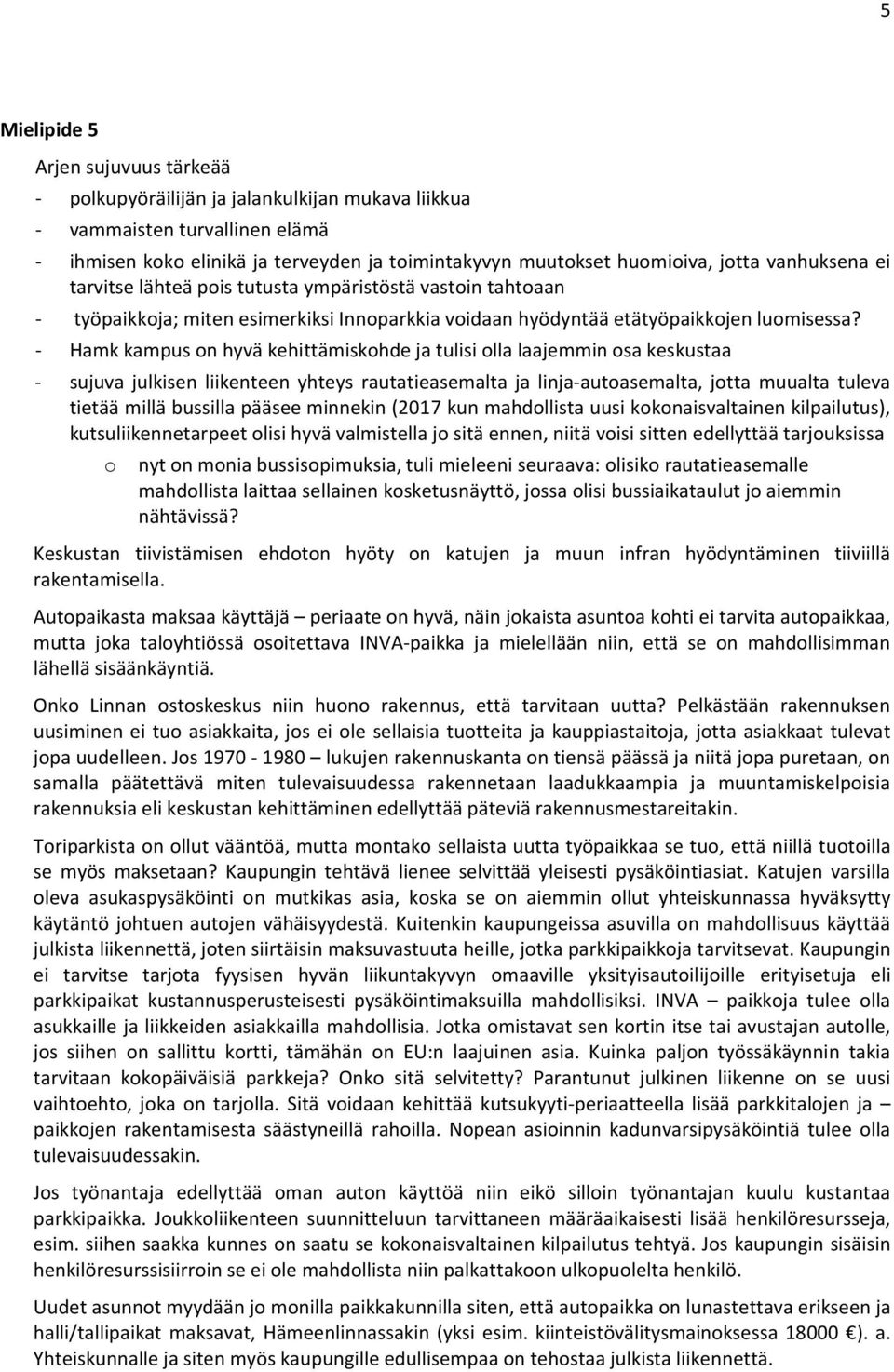 - Hamk kampus on hyvä kehittämiskohde ja tulisi olla laajemmin osa keskustaa - sujuva julkisen liikenteen yhteys rautatieasemalta ja linja-autoasemalta, jotta muualta tuleva tietää millä bussilla