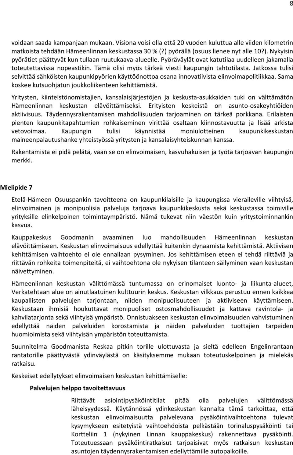 Tämä olisi myös tärkeä viesti kaupungin tahtotilasta. Jatkossa tulisi selvittää sähköisten kaupunkipyörien käyttöönottoa osana innovatiivista elinvoimapolitiikkaa.