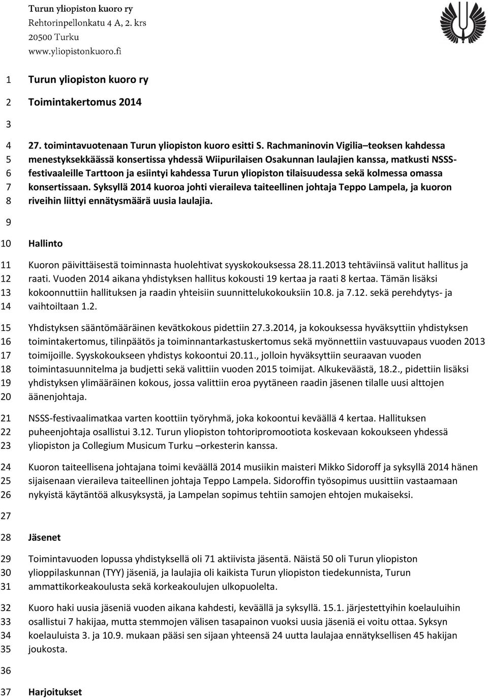 tilaisuudessa sekä kolmessa omassa konsertissaan. Syksyllä 2014 kuoroa johti vieraileva taiteellinen johtaja Teppo Lampela, ja kuoron riveihin liittyi ennätysmäärä uusia laulajia.