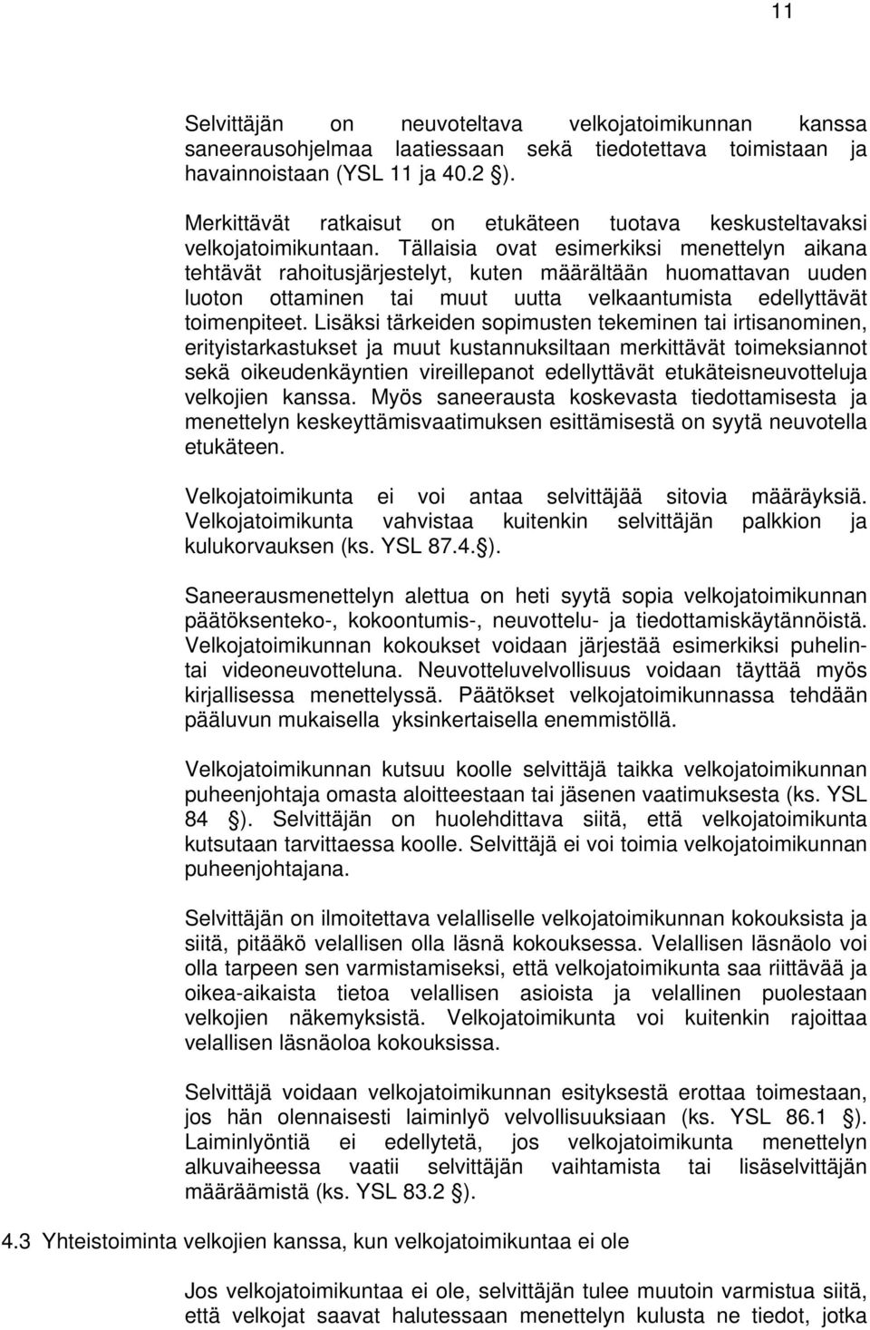 Tällaisia ovat esimerkiksi menettelyn aikana tehtävät rahoitusjärjestelyt, kuten määrältään huomattavan uuden luoton ottaminen tai muut uutta velkaantumista edellyttävät toimenpiteet.