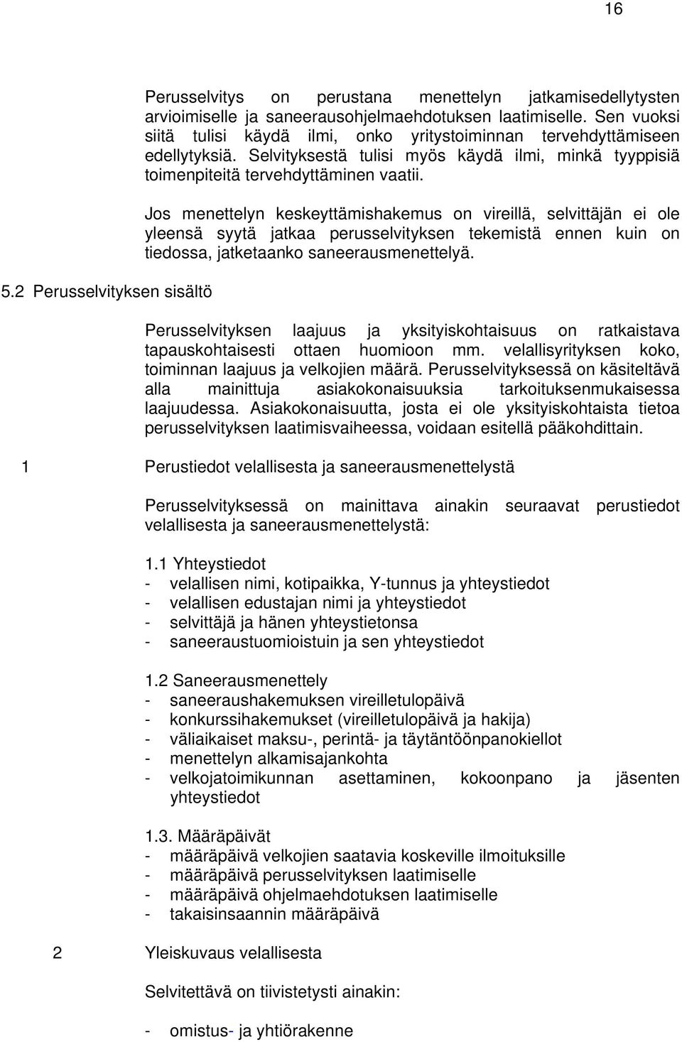 Jos menettelyn keskeyttämishakemus on vireillä, selvittäjän ei ole yleensä syytä jatkaa perusselvityksen tekemistä ennen kuin on tiedossa, jatketaanko saneerausmenettelyä.