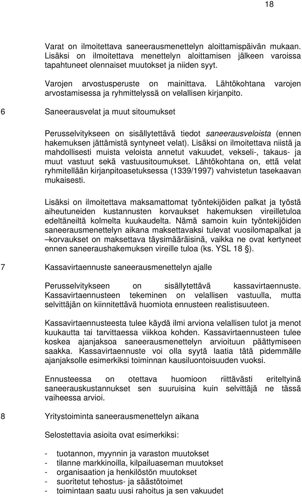 6 Saneerausvelat ja muut sitoumukset Perusselvitykseen on sisällytettävä tiedot saneerausveloista (ennen hakemuksen jättämistä syntyneet velat).