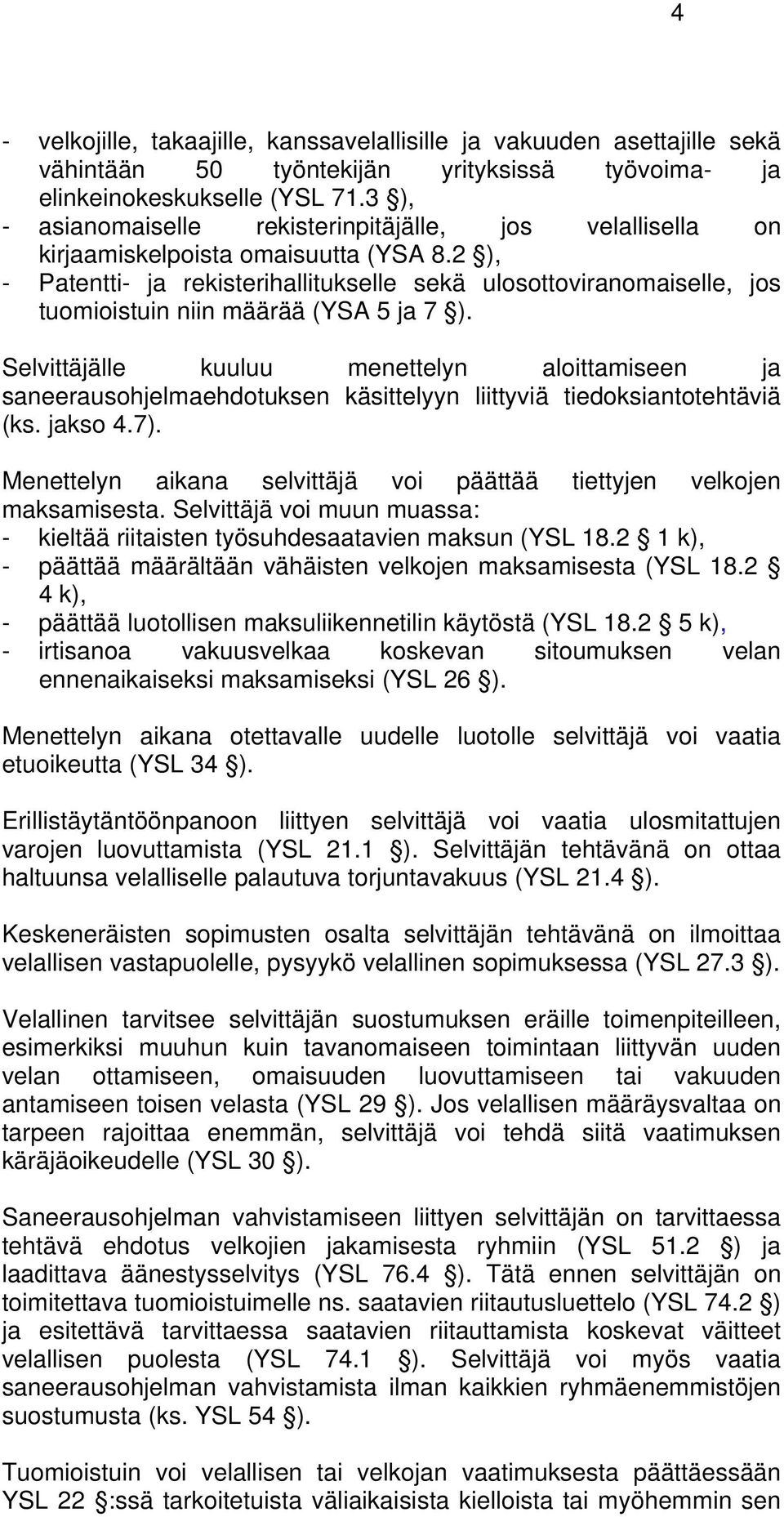 2 ), - Patentti- ja rekisterihallitukselle sekä ulosottoviranomaiselle, jos tuomioistuin niin määrää (YSA 5 ja 7 ).