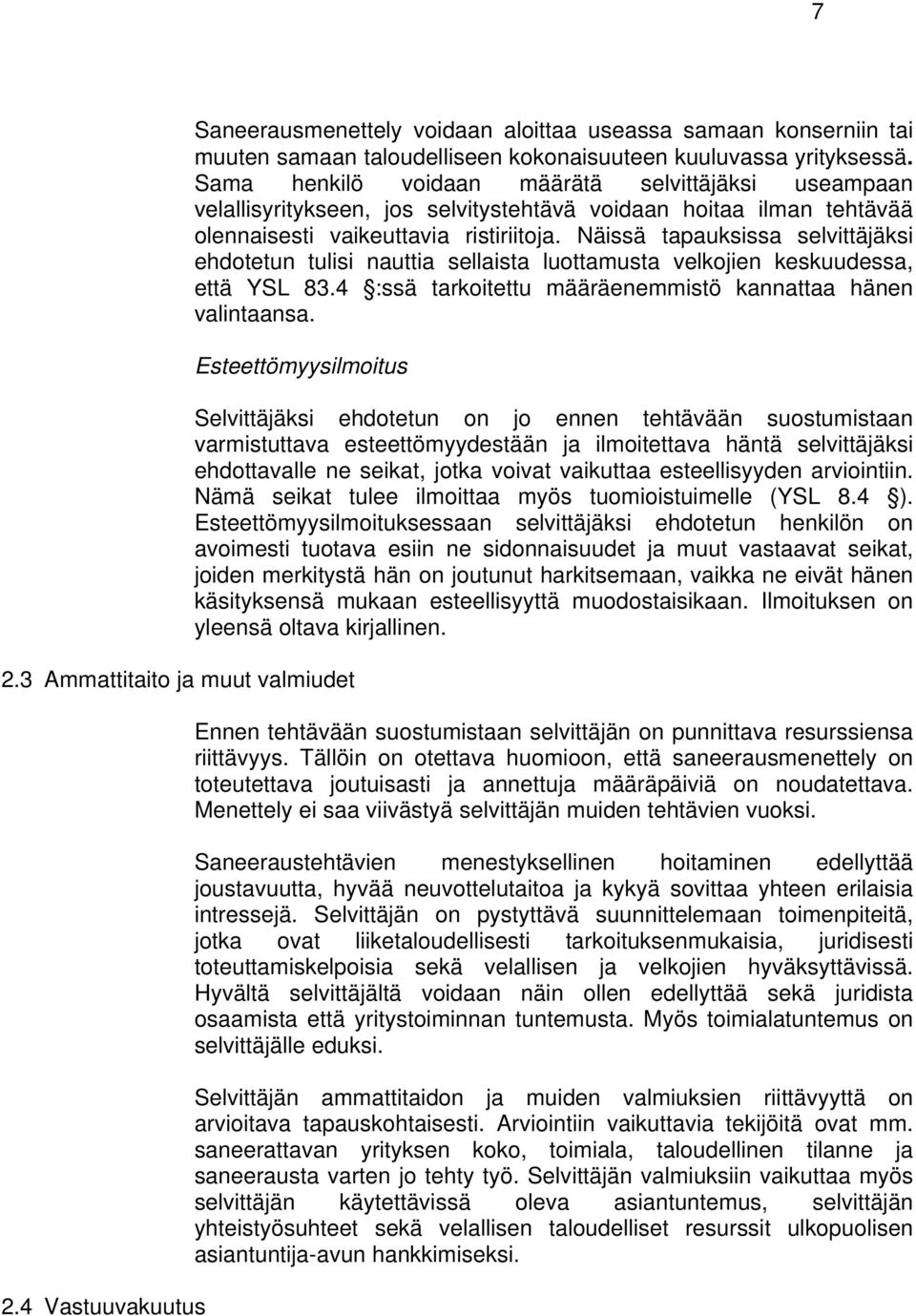 Näissä tapauksissa selvittäjäksi ehdotetun tulisi nauttia sellaista luottamusta velkojien keskuudessa, että YSL 83.4 :ssä tarkoitettu määräenemmistö kannattaa hänen valintaansa.