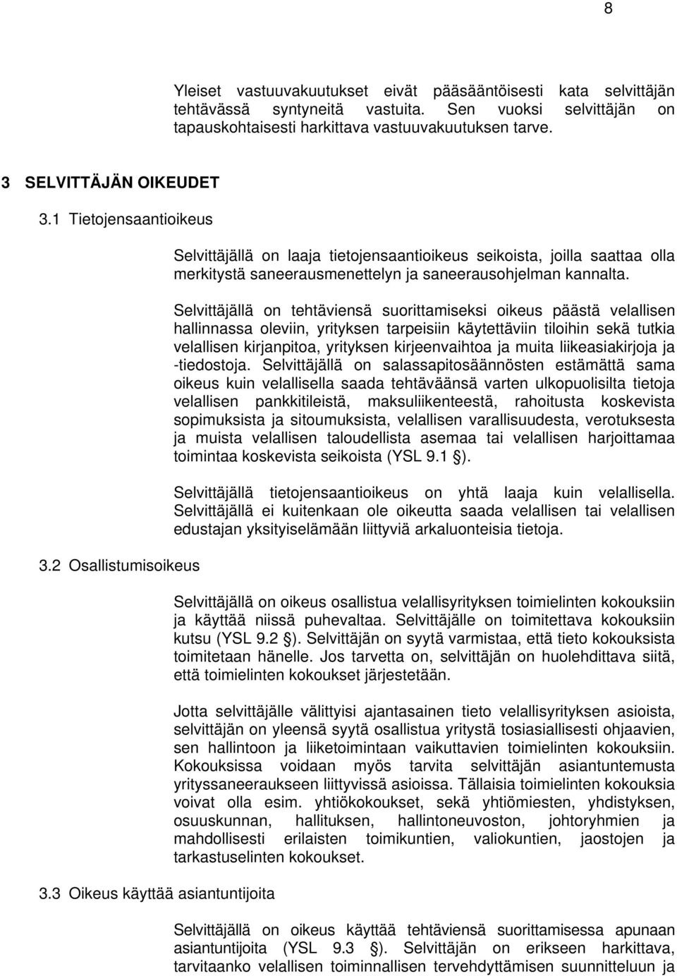 3 Oikeus käyttää asiantuntijoita Selvittäjällä on laaja tietojensaantioikeus seikoista, joilla saattaa olla merkitystä saneerausmenettelyn ja saneerausohjelman kannalta.