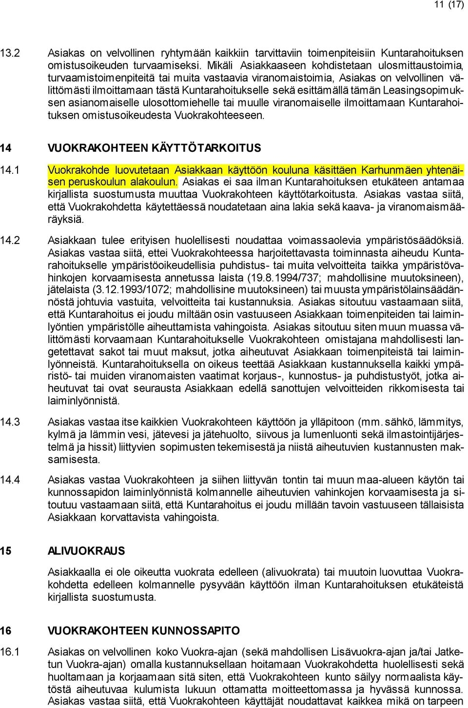 esittämällä tämän Leasingsopimuksen asianomaiselle ulosottomiehelle tai muulle viranomaiselle ilmoittamaan Kuntarahoituksen omistusoikeudesta Vuokrakohteeseen. 14 VUOKRAKOHTEEN KÄYTTÖTARKOITUS 14.