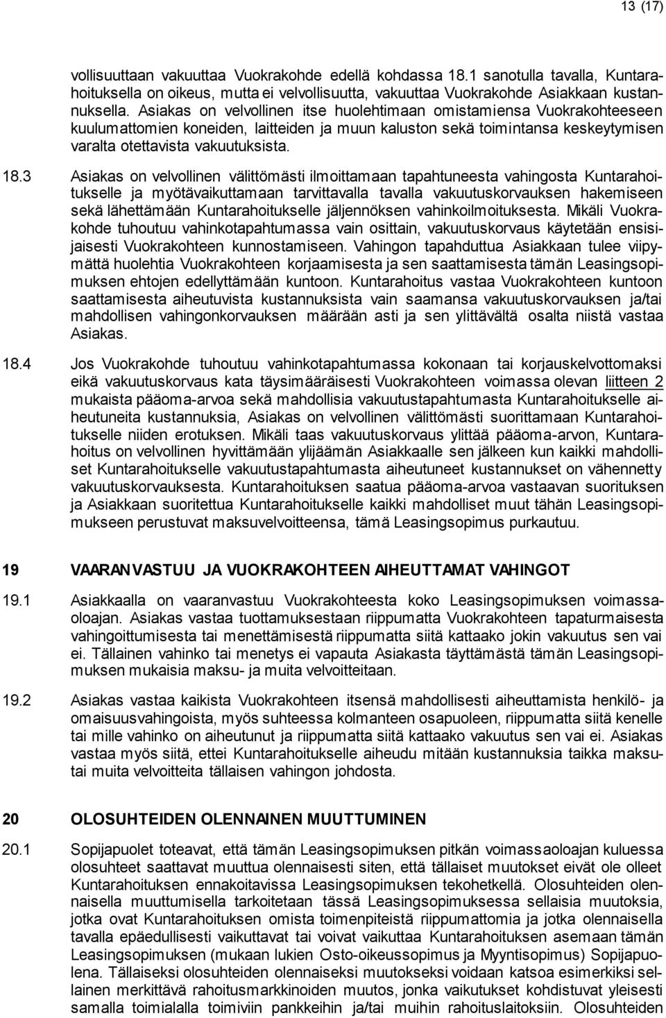 3 Asiakas on velvollinen välittömästi ilmoittamaan tapahtuneesta vahingosta Kuntarahoitukselle ja myötävaikuttamaan tarvittavalla tavalla vakuutuskorvauksen hakemiseen sekä lähettämään