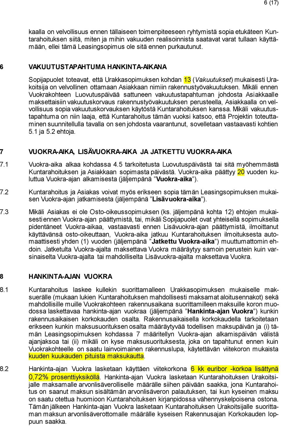 6 VAKUUTUSTAPAHTUMA HANKINTA-AIKANA Sopijapuolet toteavat, että Urakkasopimuksen kohdan 13 (Vakuutukset) mukaisesti Urakoitsija on velvollinen ottamaan Asiakkaan nimiin rakennustyövakuutuksen.