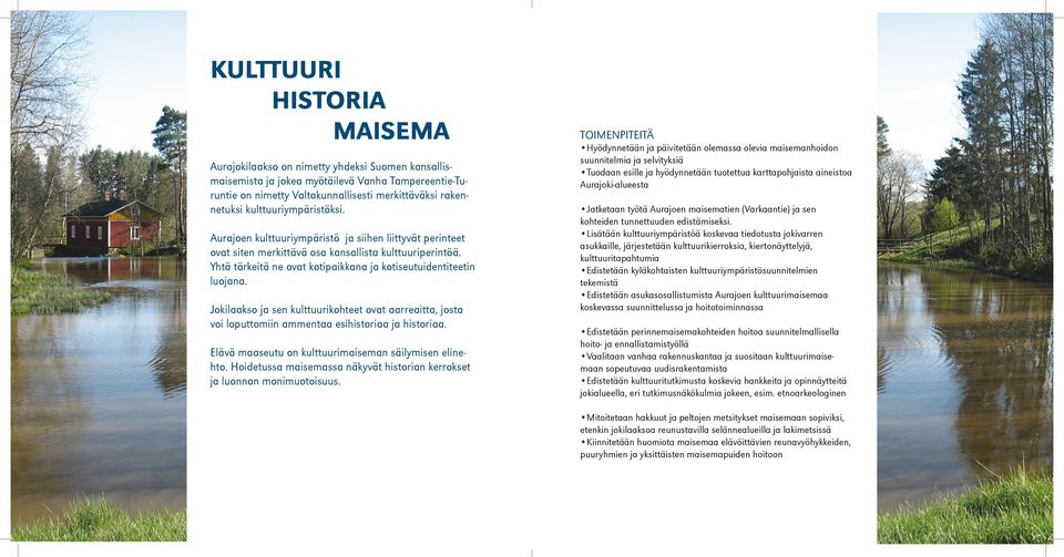 Yhtä tärkeitä ne ovat kotipaikkana ja kotiseutuidentiteetin luojana. Jokilaakso ja sen kulttuurikohteet ovat aarreaitta, josta voi loputtomiin ammentaa esihistoriaa ja historiaa.