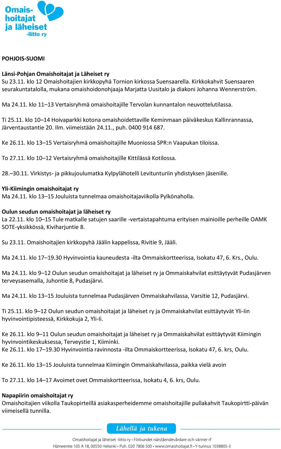 klo 11 13 Vertaisryhmä omaishoitajille Tervolan kunnantalon neuvottelutilassa. Ti 25.11. klo 10 14 Hoivaparkki kotona omaishoidettaville Keminmaan päiväkeskus Kallinrannassa, Järventaustantie 20. Ilm.