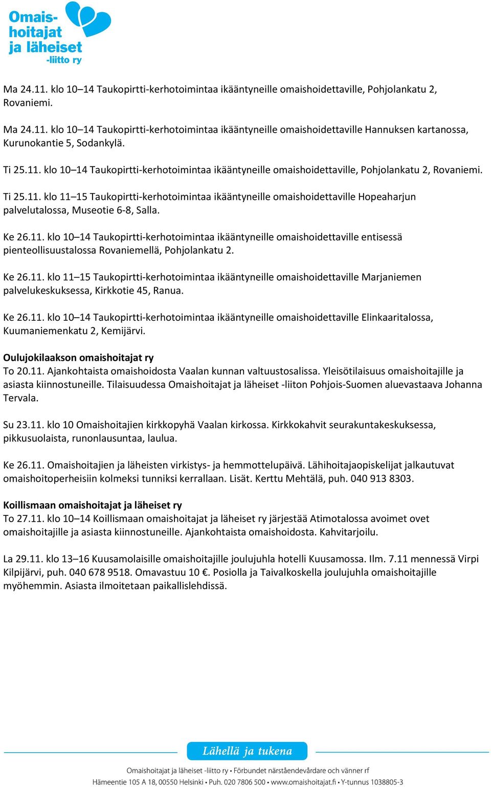 Ke 26.11. klo 10 14 Taukopirtti-kerhotoimintaa ikääntyneille omaishoidettaville entisessä pienteollisuustalossa Rovaniemellä, Pohjolankatu 2. Ke 26.11. klo 11 15 Taukopirtti-kerhotoimintaa ikääntyneille omaishoidettaville Marjaniemen palvelukeskuksessa, Kirkkotie 45, Ranua.