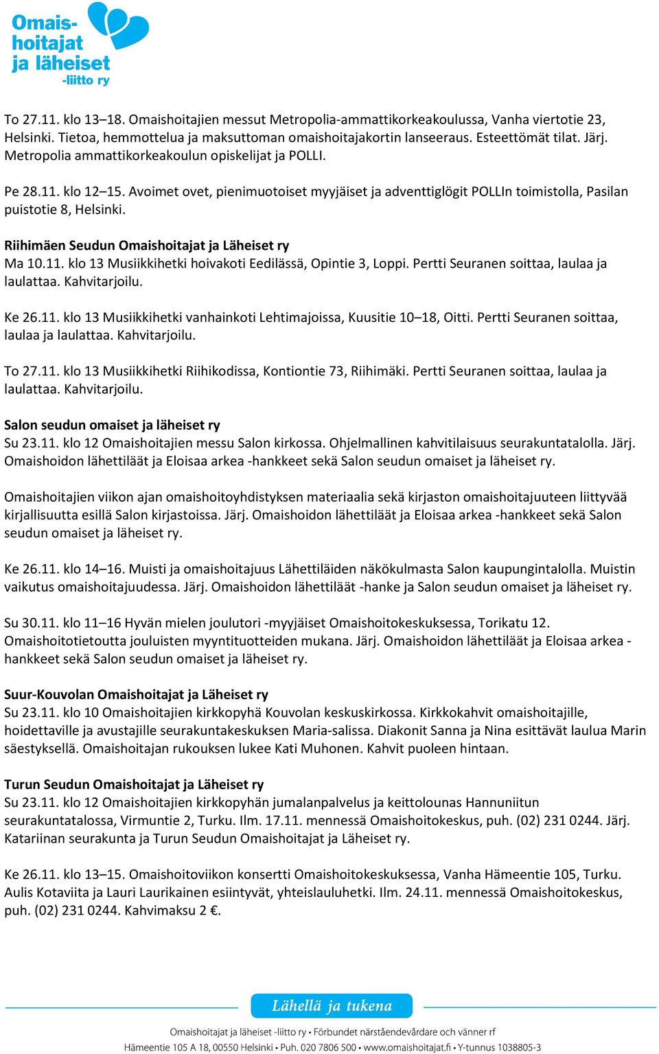 Riihimäen Seudun Omaishoitajat ja Läheiset ry Ma 10.11. klo 13 Musiikkihetki hoivakoti Eedilässä, Opintie 3, Loppi. Pertti Seuranen soittaa, laulaa ja laulattaa. Kahvitarjoilu. Ke 26.11. klo 13 Musiikkihetki vanhainkoti Lehtimajoissa, Kuusitie 10 18, Oitti.