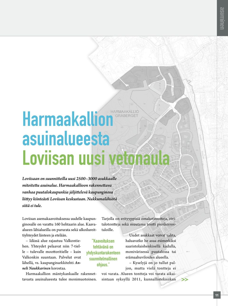 Loviisan asemakaavoituksessa uudelle kaupunginosalle on varattu 160 hehtaarin alue. Kaavaalueen lähialueilla on pururata sekä ulkoilureittiyhteydet länteen ja etelään.