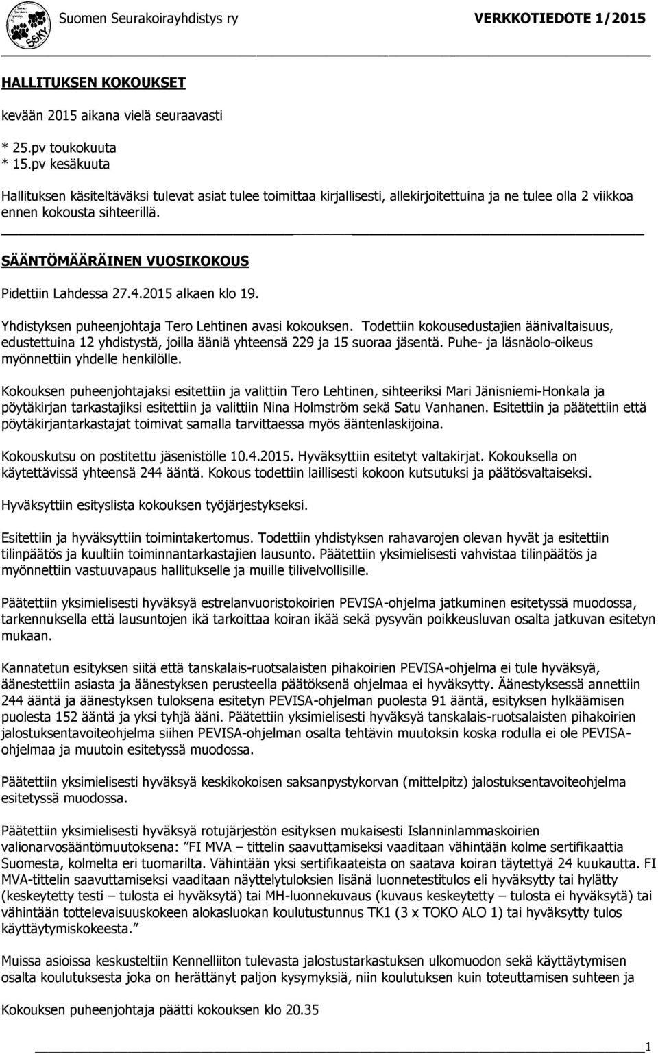 SÄÄNTÖMÄÄRÄINEN VUOSIKOKOUS Pidettiin Lahdessa 27.4.2015 alkaen klo 19. Yhdistyksen puheenjohtaja Tero Lehtinen avasi kokouksen.