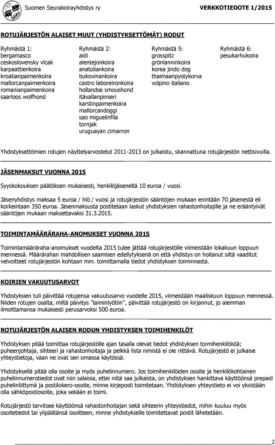 Ryhmästä 5: grosspitz grönlanninkoira korea jindo dog thaimaanpystykorva volpino italiano Ryhmästä 6: pesukarhukoira Yhdistyksettömien rotujen näyttelyarvostelut 2011-2013 on julkaistu, skannattuna