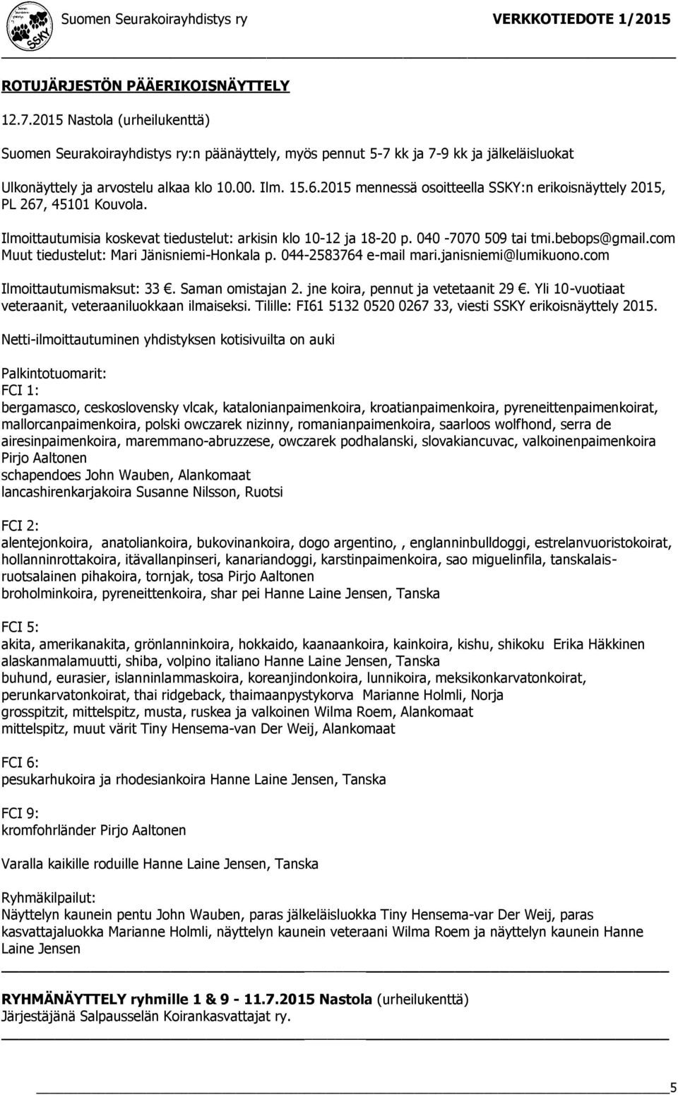 com Muut tiedustelut: Mari Jänisniemi-Honkala p. 044-2583764 e-mail mari.janisniemi@lumikuono.com Ilmoittautumismaksut: 33. Saman omistajan 2. jne koira, pennut ja vetetaanit 29.