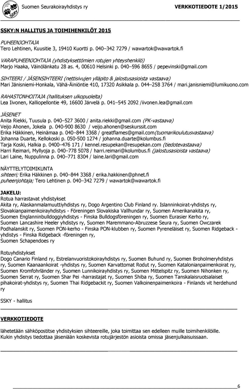 com SIHTEERI / JÄSENSIHTEERI (nettisivujen ylläpito & jalostusasioista vastaava) Mari Jänisniemi-Honkala, Vähä-Äiniöntie 410, 17320 Asikkala p. 044 258 3764 / mari.janisniemi@lumikuono.