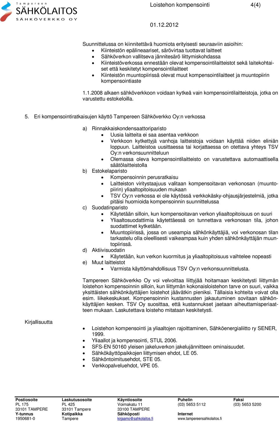 muuntopiirin kompensointiaste 1.1.2008 alkaen sähköverkkoon voidaan kytkeä vain kompensointilaitteistoja, jotka on varustettu estokeloilla. 5.