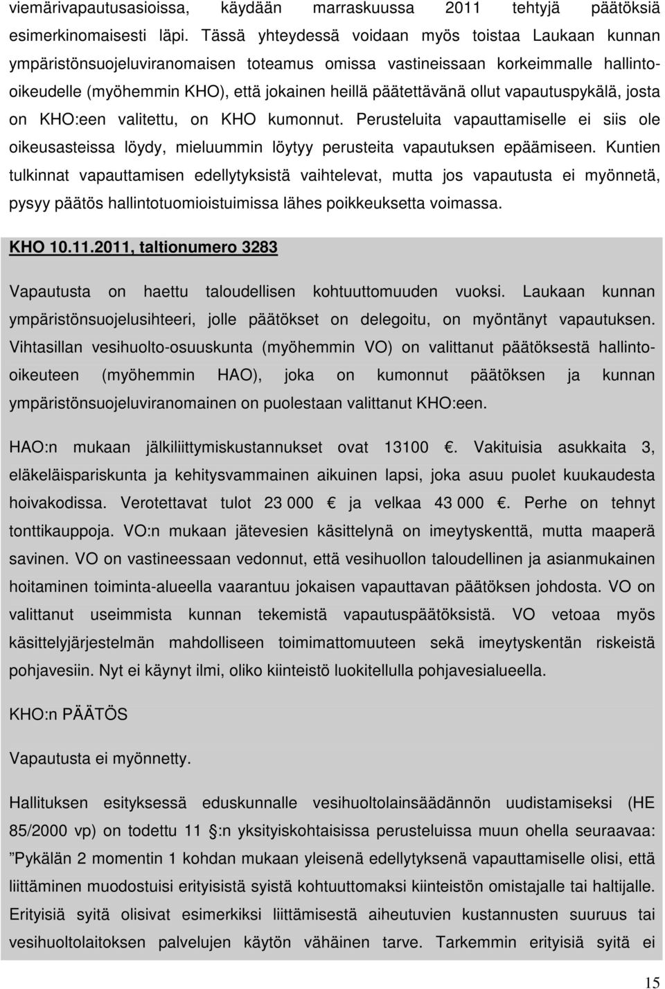 ollut pykälä, josta on KHO:een valitettu, on KHO kumonnut. Perusteluita vapauttamiselle ei siis ole oikeusasteissa löydy, mieluummin löytyy perusteita vapautuksen epäämiseen.