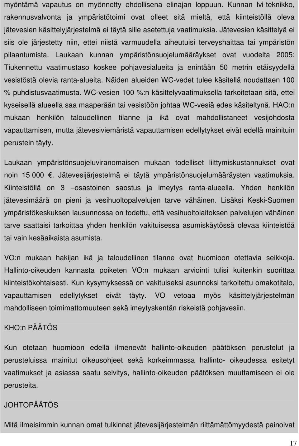 Jätevesien käsittelyä ei siis ole järjestetty niin, ettei niistä varmuudella aiheutuisi terveyshaittaa tai ympäristön pilaantumista.