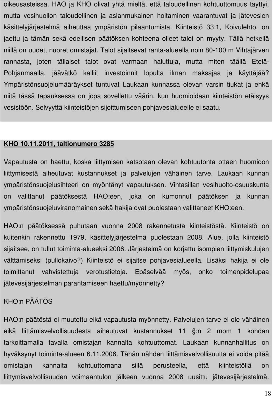 ympäristön pilaantumista. Kiinteistö 33:1, Koivulehto, on jaettu ja tämän sekä edellisen päätöksen kohteena olleet talot on myyty. Tällä hetkellä niillä on uudet, nuoret omistajat.